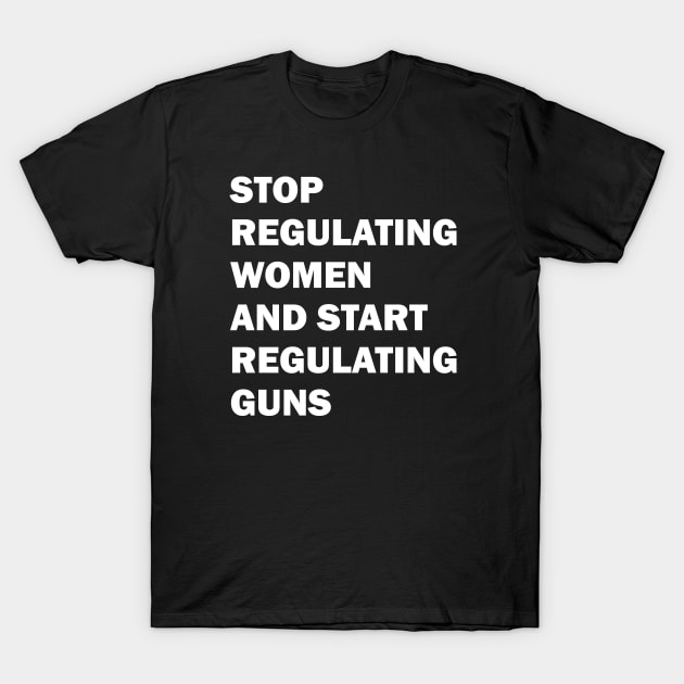 Stop regulating women and start regulating guns T-Shirt by valentinahramov